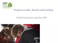 The first slide shows the logo of the 3RP on the top left corner and the title in the top middle "Progress to date: results and funding - Child protection and the 3RP" with a picture of a children being held by a social worker below.