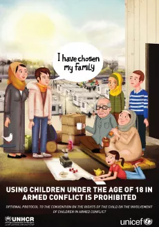 The poster is an illustration of a family reunited on a rooftop in a city. A adolescent boy is saying "I have chosen my family". A young girl is standing next to them. Both of them are facing a couple, another couple of elderly people and a young girl. Below is the title "Using children under the age of 18 in armed conflict is prohibited" with UNCHR and UNICEF logo at the bottom on each corner. 