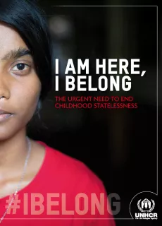 The left side of the cover is a picture of a young girl. The title of the report "I am here, I belong: the urgent need to end childhood statelessness" is written on the right side with UNHCR logo at the bottom of the cover.