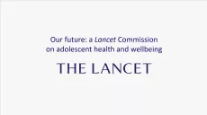 The cover shows the title "Our future: a Lancet Commission on adolescent health and wellbeing. The Lancet" on a white background